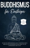 Buddhismus für Einsteiger: Wie Sie die Lehren Buddhas leicht verstehen und in Ihren Alltag integrieren für ein Leben voller Zufriedenheit und Glück - inkl. Achtsamkeitstraining & Entspannungsübungen (eBook, ePUB)