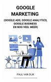 Google Marketing (Google Ads, Google Analytics, Google Business en Nog Veel Meer) (eBook, ePUB)