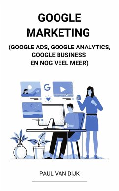 Google Marketing (Google Ads, Google Analytics, Google Business en Nog Veel Meer) (eBook, ePUB) - Dijk, Paul van