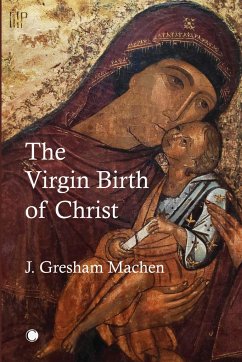 The Virgin Birth of Christ - Machen, John Gresham
