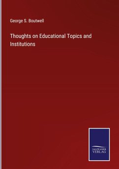 Thoughts on Educational Topics and Institutions - Boutwell, George S.