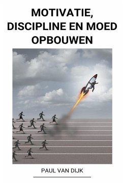 Motivatie, Discipline en Moed Opbouwen - Dijk, Paul van