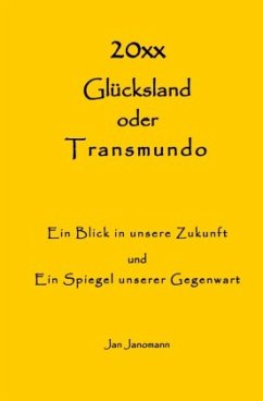 Glücksland oder Transmundo Ein Blick in unsere Zukunft und Ein Spiegel unserer Gegenwart - Janomann, Jan