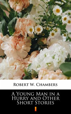 A Young Man in a Hurry and Other Short Stories (eBook, ePUB) - Chambers, Robert W.