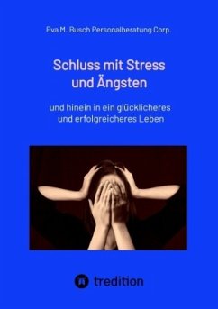 Schluss mit Stress und Ängsten - Tipps zum Umgang mit lähmenden Angst- und Panikattacken - Personalberatung Corp., Eva M. Busch