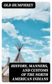 History, Manners, and Customs of the North American Indians (eBook, ePUB)