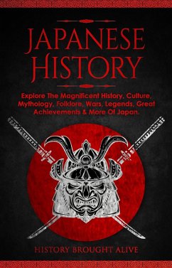 Japanese History: Explore The Magnificent History, Culture, Mythology, Folklore, Wars, Legends, Great Achievements & More Of Japan (eBook, ePUB) - Alive, History Brought