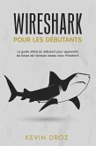 Wireshark pour les débutants : Le guide ultime du débutant pour apprendre les bases de l'analyse réseau avec Wireshark. (eBook, ePUB)