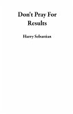 Don't Pray For Results (eBook, ePUB) Don't Pray For Results (eBook, ePUB)