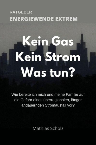 Kein Gas - Kein Strom - Was tun? Energiewende extrem (eBook, ePUB) Kein Gas - Kein Strom - Was tun? Energiewende extrem (eBook, ePUB)