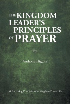 The Kingdom Leader's Principles of Prayer (eBook, ePUB) - Fliggins, Anthony