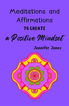 Meditations and Affirmations to Create a Positive Mindset (eBook, ePUB) - Jones, Jennifer