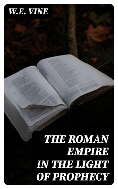 The Roman Empire in the Light of Prophecy (eBook, ePUB) - Vine, W. E.
