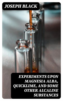 Experiments upon magnesia alba, Quicklime, and some other Alcaline Substances (eBook, ePUB) - Black, Joseph