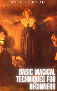 Basic Magical Techniques for Beginners (eBook, ePUB) - Sayuri, Witch