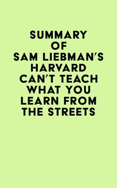 Summary of Sam Liebman's Harvard Can't Teach What You Learn from the Streets (eBook, ePUB) Summary of Sam Liebman's Harvard Can't Teach What You Learn from the Streets (eBook, ePUB)