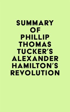 Summary of Phillip Thomas Tucker's Alexander Hamilton's Revolution (eBook, ePUB) - IRB Media
