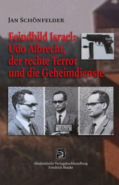 Feindbild Israel: Udo Albrecht, der rechte Terror und die Geheimdienste - Schönfelder, Jan