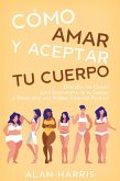 Cómo Amar y Aceptar tu Cuerpo: Descubre las Claves para Enamorarte de tu Cuerpo y Desarrollar una Imagen Corporal Positiva (eBook, ePUB) Cómo Amar y Aceptar tu Cuerpo: Descubre las Claves para Enamorarte de tu Cuerpo y Desarrollar una Imagen Corporal Positiva (eBook, ePUB)