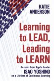 Learning to Lead, Leading to Learn: Lessons from Toyota Leader Isao Yoshino on a Lifetime of Continuous Learning (eBook, ePUB)
