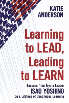 Learning to Lead, Leading to Learn: Lessons from Toyota Leader Isao Yoshino on a Lifetime of Continuous Learning (eBook, ePUB) - Anderson, Katie