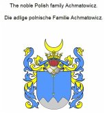 The noble Polish family Achmatowicz. Die adlige polnische Familie Achmatowicz. (eBook, ePUB) The noble Polish family Achmatowicz. Die adlige polnische Familie Achmatowicz. (eBook, ePUB)