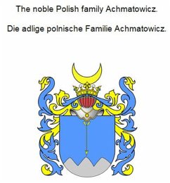 The noble Polish family Achmatowicz. Die adlige polnische Familie Achmatowicz. (eBook, ePUB)