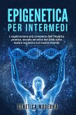 Epigenetica per Intermedi. L'esplorazione più completa dell'impatto pratico, sociale ed etico del DNA sulla nostra società e sul nostro mondo (eBook, ePUB)