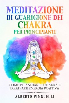 Cover Meditazione di guarigione dei chakra per principianti. Come bilanciare i chakra e irradiare energia positiva (eBook, ePUB)