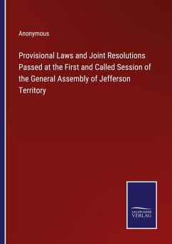 Provisional Laws and Joint Resolutions Passed at the First and Called Session of the General Assembly of Jefferson Territory - Anonymous