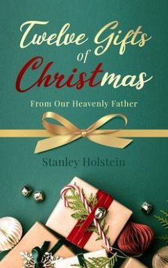 Twelve Gifts of Christmas (eBook, ePUB) - Holstein, Stanley Twelve Gifts of Christmas (eBook, ePUB) - Holstein, Stanley