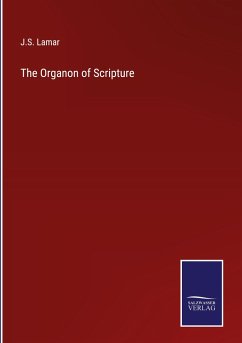 The Organon of Scripture - Lamar, J. S.