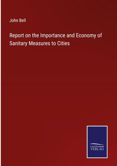 Report on the Importance and Economy of Sanitary Measures to Cities - Bell, John