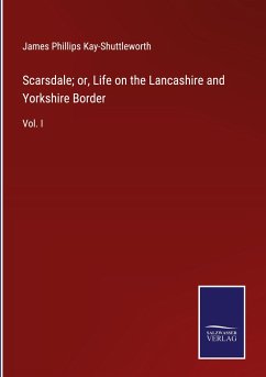 Scarsdale; or, Life on the Lancashire and Yorkshire Border - Kay-Shuttleworth, James Phillips