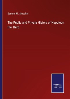 The Public and Private History of Napoleon the Third - Smucker, Samuel M.