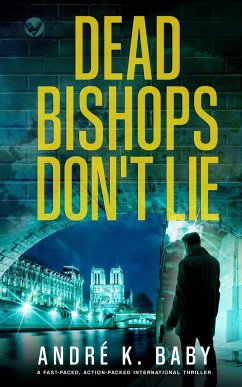 DEAD BISHOPS DON'T LIE a fast-paced, action-packed international thriller - Baby, André K.