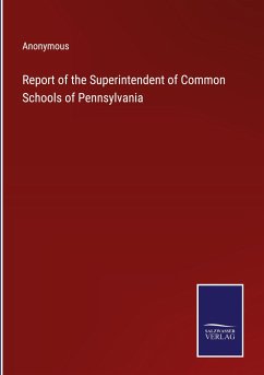 Report of the Superintendent of Common Schools of Pennsylvania - Anonymous