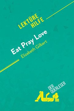 Eat, pray, love von Elizabeth Gilbert (Lektürehilfe) - Catherine Bourguignon; derQuerleser