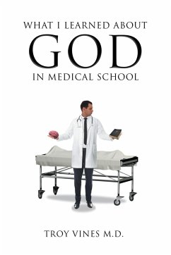 What I Learned about God in Medical School - Vines, M. D. Troy