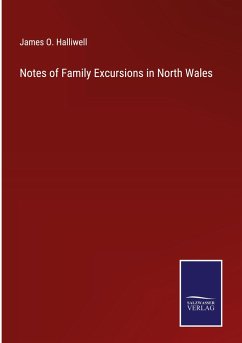 Notes of Family Excursions in North Wales - Halliwell, James O.