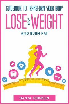 Guidebook To Transform your Body, Lose your Weight and Burn Fat - Hanya Johnson