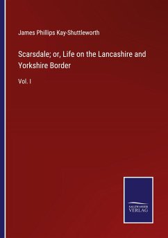 Scarsdale; or, Life on the Lancashire and Yorkshire Border - Kay-Shuttleworth, James Phillips