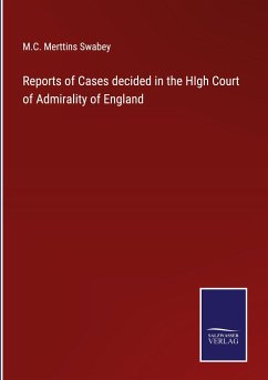 Reports of Cases decided in the HIgh Court of Admirality of England - Swabey, M. C. Merttins