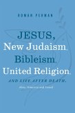 Jesus, New Judaism, Bibleism, United Religion and Life after Death, also America and Israel (eBook, ePUB)