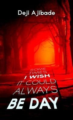 Sometimes I Wish It Could Always Be Day (eBook, ePUB) - Ajibade, Deji