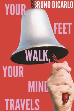 Your Feet Walk, Your Mind Travels (eBook, ePUB) - Carlo, Bruno Di