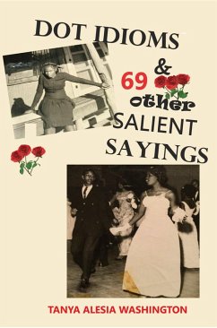 Dot Idioms & 69 Other Salient Sayings (eBook, ePUB) - Washington, Tanya Alesia