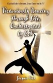 Victoriously Dancing Through Life, Orchestrated by God (eBook, ePUB)