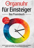 Organuhr für Einsteiger - Das Praxisbuch: Wie Sie durch Ihre innere Uhr zu ganzheitlicher Gesundheit finden und maximale Lebensenergie verspüren - inkl. 21-Tage-Actionplan und Dosha-Test Organuhr für Einsteiger - Das Praxisbuch: Wie Sie durch Ihre innere Uhr zu ganzheitlicher Gesundheit finden und maximale Lebensenergie verspüren - inkl. 21-Tage-Actionplan und Dosha-Test