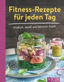 Fitness-Rezepte für jeden Tag - Köstlich, leicht und herrlich frisch